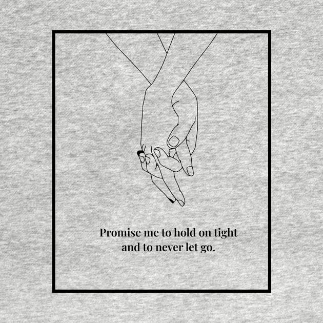 Promise me to hold on tight and to never let go. by MouadbStore